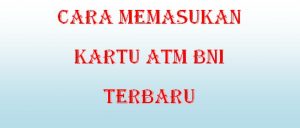 Cara Memasukan Kartu ATM BNI