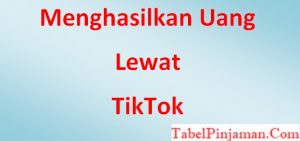 Menghasilkan Uang Lewat TikTok
