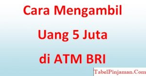 Cara Mengambil Uang 5 Juta di ATM BRI