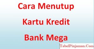 Cara Menutup Kartu Kredit Bank Mega