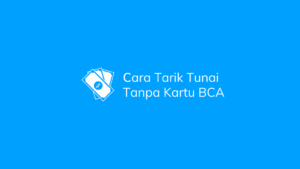 Cara Tarik Tunai Tanpa Kartu BCA